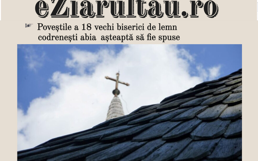 EziarulTău – Poveștile a 18 vechi biserici de lemn codrenești abia așteaptă să fie spuse